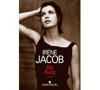 Irène Jacob – Big Bang – Roman – Broché – Les Éditions Albin Michel