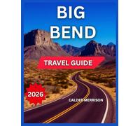 BIG BEND NATIONAL PARK TRAVEL GUIDE 2026: Nearby Towns, Top Attractions & Landmarks, Accommodation Guide, Itineraries, Outdoor Adventures & Nature, ... Music Nights, Markets & Community Events.