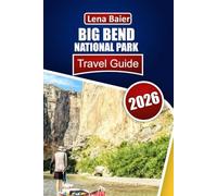 Big Bend National park Travel Guide 2026: Your Complete Guide to Exploring the Heart of Texas Wilderness: Stories, Trails, and Hidden Wonders