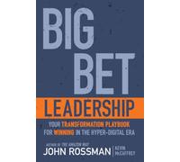 Big Bet Leadership: Your Transformation Playbook for Winning in the Hyper-Digital Era