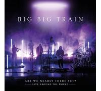 Big Big Train - Are We Nearly There Yet?