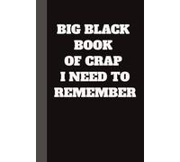 BIG BLACK BOOK OF CRAP I NEED TO REMEMBER: Funny Notebook for gift, work, boss, family, friends, or school. 29 lines per page.