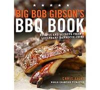 Big Bob Gibson's BBQ Book: Recipes and Secrets from a Legendary Barbecue Joint: A Cookbook