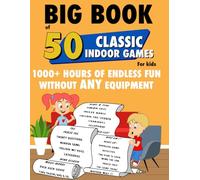Big Book of 50 Classic Indoor Games for Kids 1000+ Hours of endless fun without any equipment: The ultimate collection of fun and easy indoor ... cold weather, family nights, classroom breaks