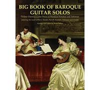 Big Book of Baroque Guitar Solos: 72 Easy Classical Guitar Pieces in Standard Notation and Tablature, Featuring the Music of Bach, Handel, Purcell, Scarlatti, Telemann and Vivaldi
