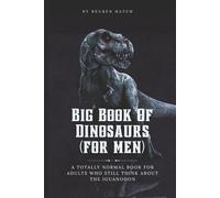 Big Book of Dinosaurs (For Men): A Totally Normal Book for Adults Who Still Think About the Iguanodon