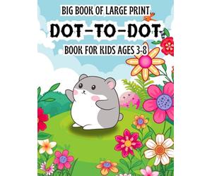 Big Book of Large Print: Dot-to-Dot Book for Kids Ages 3-8: Very Easy Large Print Dot To Dot For Kids and Seniors | Sea Life, Baby Animals, Horse, Cat and More