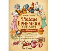 Big Book of Vintage Ephemera Cut-Outs for Junk Journals: Fashion, Food, Nature and More - Over 400 Images for Junk Journaling, Scrapbooking & Mixed Media Art Projects