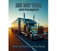 Big Boy Toys Adult Coloring Book: Release your stress and Unleash your creativity: Channel your inner trucker with these heavy duty vehicles