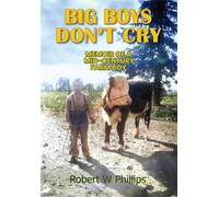 Big Boys Don't Cry Memoir of a Mid-Century Farm Boy - W.Robert Phillips - Robert W. Phillips - ebook (ePub) - Livre