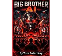 BIG BROTHER AI: How Artificial Intelligence Is Revolutionizing Civilization - For Better and For Worse