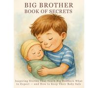 Big Brother Book of Secrets: Inspiring Stories That Teach Big Brothers What to Expect - and How to Keep Their Baby Safe