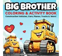 Big Brother Coloring and Activity Book: Construction Vehicles, Monster Trucks, Diggers, Dump Trucks, Planes, Cars and More!: A Fun Way to Prepare Toddlers and Preschoolers for a New Baby.