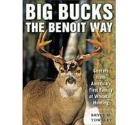 Big Bucks the Benoit Way Secrets from Americas First Family of Whitetail Hunting by Bryce M Towsley Bryce M Towsley (Auteur)