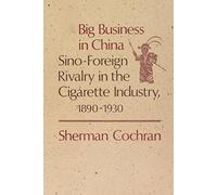 Big Business in China: Sino-Foreign Rivalry in the Cigarette Industry 1890-1930