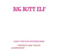 Big Butt Elf: An Elfabets Draw Your Own Adventure book where THE CHILDREN draw the pictures!