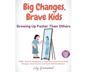 Big Changes, Brave Kids: Growing Up Faster Than Others: A 90+ Activity Workbook to Help Kids Understand Body Changes, Feel Normal, and Build Self-Confidence