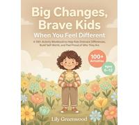Big Changes, Brave Kids: When You Feel Different: A 100+ Activity Workbook to Help Kids Embrace Differences, Build Self-Worth, and Feel Proud of Who They Are
