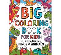 Big Coloring Book for Kids: Fun Dragons, Dinos & Animals: Explore a World of Friendly Dragons, Dinosaurs, and Delightful Creatures!