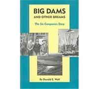 Big Dams and Other Dreams: The Six Companies Story Wolf, Donald E. (Auteur)