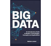 Big Data: An Introductory Guide to Modern Technologies, Concepts, and Applications
