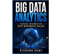 Big Data Analytics: A Practical Guide to Data Driven Decision Making, Predictive Analytics, Artificial Intelligence, and Business Growth