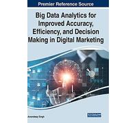 Big Data Analytics For Improved Accuracy, Efficiency, And Decision Making In Digital Marketing