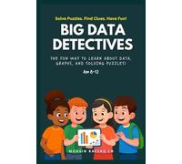Big Data Detectives:The Fun Way to Learn About Data, Graphs, and Solving Puzzles!: A Kid's Guide to Solving Puzzles with Data