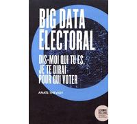 Big Data Électoral - Dis-Moi Qui Tu Es, Je Te Dirai Pour Qui Voter