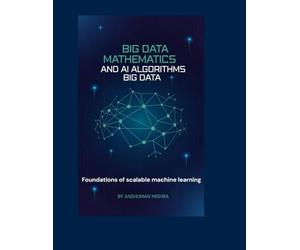 Big data mathematics and ai algorithms: Foundations of scalable machine learning