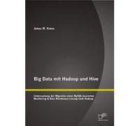 Big Data Mit Hadoop Und Hive: Untersuchung Der Migration Einer Mysql-Basierten Monitoring & Data Warehouse Lösung Nach Hadoop