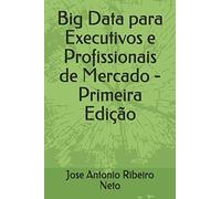 Big Data Para Executivos E Profissionais De Mercado - Primeira Edição