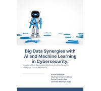 BIG DATA SYNERGIES WITH AI AND MACHINE LEARNING IN CYBERSECURITY Unveiling Next-Generation Defense Architectures for Intelligent Threat Resilience