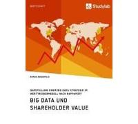 Big Data Und Shareholder Value. Darstellung Einer Big Data-Strategie Im Werttreibermodell Nach Rappaport