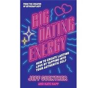 Big Dating Energy: How to Create Lasting Love by Tapping Into Your Authentic Self