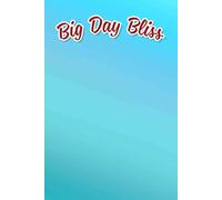 Big Day Bliss: A Joyful Journey to Crafting Unforgettable Moments, Celebrating Love and Creating Lasting Memories Together