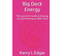 Big Deck Energy: The Lazy Girl’s Guide to Glowing Up and Growing up With Tarot