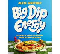 Big Dip Energy: 88 Parties in a Bowl for Snacking, Dinner, Dessert, and Beyond!