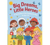 Big Dreams, Little Heroes: A Coloring Book of Kids Changing the World for Ages 4-8
