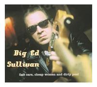 Big Ed Sullivan - Fast Cars, Cheap Women & Dirty Pool