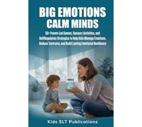 BIG EMOTIONS CALM MINDS: 50+ Parent-Led Games, Sensory Activities, and Self-Regulation Strategies to Help Kids Manage Emotions, Reduce Tantrums, and Build Lasting Emotional Resilience