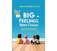 Big Feelings, Better Choices: Helping Kids Navigate Behavior at Home, School, and Everywhere