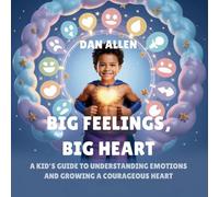 Big Feelings, Big Heart: A Kid's Guide to Understanding Emotions and Growing a Courageous Heart