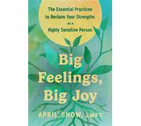 Big Feelings, Big Joy The Essential Practices to Reclaim Your Strengths as a Highly Sensitive Person - April Snow LMFT - HarperOne - ebook (ePub) - Livre