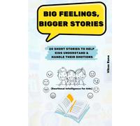 Big Feelings, Bigger Stories - 20 Short Stories to Help Kids Understand, Express and Grow Through Emotions (Age 9-12 years)