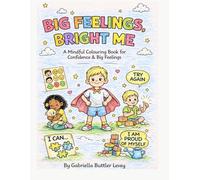 BIG FEELINGS, BRIGHT ME: A Mindful colouring book for Confidence & Big feelings