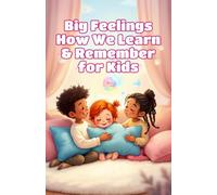 Big Feelings How We Learn and Remember for Kids: A Child's Guide to the Brain, Emotions, Memory, and the Science of Growing Smarter