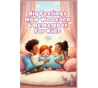 Big Feelings How We Learn and Remember for Kids: A Child's Guide to the Brain, Emotions, Memory, and the Science of Growing Smarter