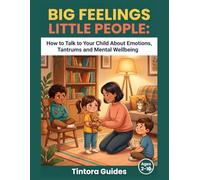 Big Feelings Little People: How to Talk to Your Child About Emotions, Tantrums and Mental Wellbeing: A Parent's Guide to Raising Children Through Connection, Communication and Simple Daily Practices