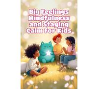 Big Feelings Mindfulness and Staying Calm for Kids: A Social Emotional Learning Guide to Managing Emotions, Breathing Exercises, and Self-Regulation Skills